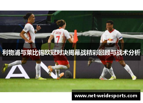 利物浦与莱比锡欧冠对决揭幕战精彩回顾与战术分析